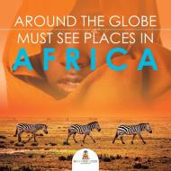 Around The Globe - Must See Places in Africa di Baby edito da Baby Professor