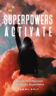 SUPERPOWERS ACTIVATE: A GUIDE TO EMPOWE di TAMMY HOLT edito da LIGHTNING SOURCE UK LTD