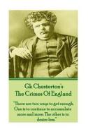 Gk Chesteron's the Crimes of England: There Are Two Ways to Get Enough. One Is to Continue to Accumulate More and More. the Other Is to Desire Less. di Gk Chesterton edito da Word to the Wise