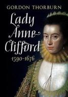 Lady Anne Clifford 1590-1676 di Gordon Thorburn edito da FONTHILL MEDIA