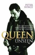 Queen Unseen - My Life with the Greatest Rock Band of the 20th Century: Revised and with Added Material di Peter Hince edito da John Blake Publishing Ltd
