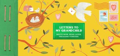 Inspired Letters to My Grandchild: Write Now. Read Later. Treasure Forever. di Lea Redmond edito da CHRONICLE BOOKS