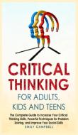 CRITICAL THINKING FOR ADULTS, KIDS AND TEENS di Emily Campbell edito da Charlie Creative Lab