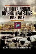 With 6th Airborne Division in Palestine 1945-1948 di Dare Wilson edito da PEN & SWORD MILITARY