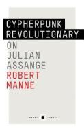 The Cypherpunk Revolutionary: On Julian Assange: Short Black 9,the di Robert Manne edito da Black Inc.