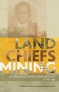 Land, Chiefs, Mining: South Africa's North West Province Since 1840 di Andrew Manson, Bernard Mbenga edito da WITS UNIV PR
