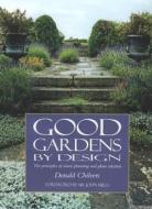 Good Gardens by Design: The Principles of Classic Planning and Plant Selection di Donald Chilvers edito da Stackpole Books