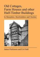Old Cottages, Farm Houses and Other Half-Timber Buildings in Shropshire, Herefordshire and Cheshire di E. A. Ould edito da Jeremy Mills Publishing