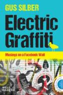 Electric Graffiti: Musings on a Facebook Wall di Gus Silber edito da BOOKSTORM