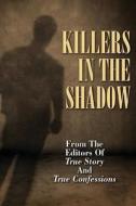 Killers in the Shadow di Editors of True Story and True Confessio edito da True Renditions