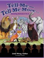 Tell Me-Tell Me More.... Amazing Animals A to Z di Linda L Wong edito da 3G Publishing, Inc.