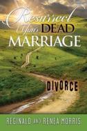 Resurrect Your Dead Marriage di Reginald Morris, Renea Morris edito da Carpenter's Son Publishing