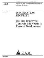 Information Security: IRS Has Improved Controls But Needs to Resolve Weaknesses di United States Government Account Office edito da Createspace Independent Publishing Platform