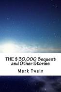 The $30,000 Bequest and Other Stories di Mark Twain edito da Createspace Independent Publishing Platform