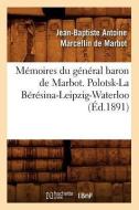 Mémoires Du Général Baron de Marbot. Polotsk-La Bérésina-Leipzig-Waterloo (Éd.1891) di Jean Baptiste De Marbot edito da Hachette Livre - Bnf