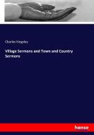 Village Sermons and Town and Country Sermons di Charles Kingsley edito da hansebooks