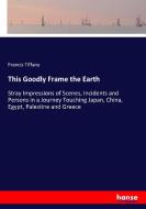 This Goodly Frame the Earth di Francis Tiffany edito da hansebooks