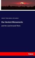 Our Ancient Monuments di Charles P. Kains-Jackson, John Lubbock edito da hansebooks