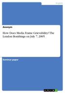 How Does Media Frame  Grievability? The London Bombings on July 7, 2005 di Anonym edito da GRIN Verlag