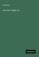 Bacchae. Rugby ed. di Euripides edito da Antigonos Verlag