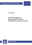 Das Pflichtangebot im Spannungsfeld zwischen Kapitalmarkt- und Konzernrecht di Frank Eggers edito da Lang, Peter GmbH