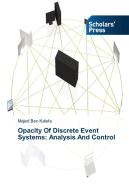 Opacity Of Discrete Event Systems: Analysis And Control di Majed Ben Kalefa edito da SPS