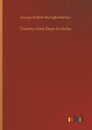 Twenty-One Days in India di George Robert Aberigh-Mackay edito da Outlook Verlag
