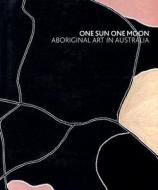 One Sun One Moon: Aboriginal Art in Australia edito da Art Gallery of New South Wales