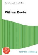 William Beebe di Jesse Russell, Ronald Cohn edito da Book On Demand Ltd.