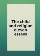The Child And Religion Eleven Essays di Thomas Stephens edito da Book On Demand Ltd.
