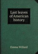 Last Leaves Of American History di Emma Willard edito da Book On Demand Ltd.