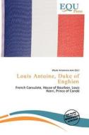 Louis Antoine, Duke Of Enghien edito da Betascript Publishing