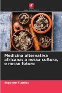Medicina alternativa africana: a nossa cultura, o nosso futuro di Akponne Tiamiou edito da Edições Nosso Conhecimento