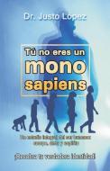 Tú No Eres Un Mono Sapiens di Justo Lopez edito da LIGHTNING SOURCE INC