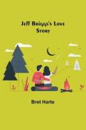 Jeff Briggs's Love Story di Bret Harte edito da Alpha Editions