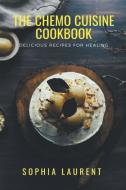 The Chemo Cuisine Cookbook di Sophia Laurent edito da Sophia Laurent