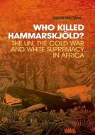 Who Killed Hammarskjold?: The UN, the Cold War and White Supremacy in Africa di Susan Williams edito da OXFORD UNIV PR