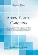 Aiken, South Carolina: A Description of the Climate, Soils, and the Nature of the Products in the Vicinity of Aiken, S. C., Especially Fruit, di Unknown Author edito da Forgotten Books