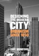 Designing the Modern City di Eric Mumford edito da Yale University Press