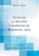 Actes de la Soci't' Linn'enne de Bordeaux, 1915, Vol. 69 (Classic Reprint) di Soci't' Linn'enne de Bordeaux edito da Forgotten Books