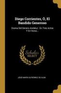 Diego Corrientes, Ó, El Bandido Generoso: Drama Del Genero Andaluz: En Tres Actos Y En Verso... edito da WENTWORTH PR