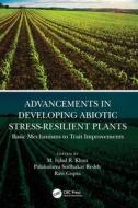 Advancements In Developing Abiotic Stress-Resilient Plants di M. Iqbal R. Khan, Palakolanu Sudhakar Reddy, Ravi Gupta edito da Taylor & Francis Ltd