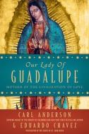 Our Lady of Guadalupe: Mother of the Civilization of Love di Carl Anderson, Eduardo Chavez edito da Doubleday Religion
