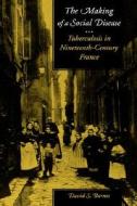 The Making of a Social Disease - Tuberculosis in Nineteenth-Century France di David S. Barnes edito da University of California Press