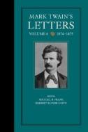 Mark Twains Letters V 6 1874 - 1875 di Mark Twain edito da University of California Press