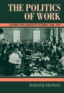 The Politics of Work di Raelene Frances edito da Cambridge University Press
