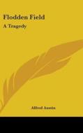 Flodden Field: A Tragedy di ALFRED AUSTIN edito da Kessinger Publishing