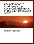 A Supplement to Accompany the Advanced Arithmetic in the California State Series di Amos W. Plummer edito da BiblioLife