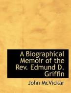 A Biographical Memoir of the Rev. Edmund D. Griffin di John McVickar edito da BiblioLife