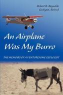 An Airplane Was My Burro di Robert R Reynolds edito da Iuniverse
